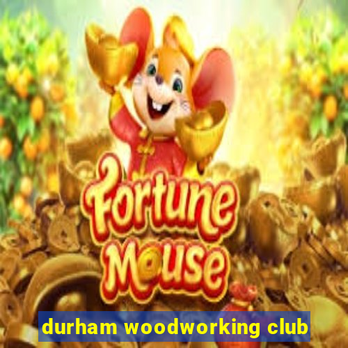 durham woodworking club