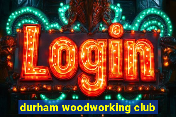 durham woodworking club