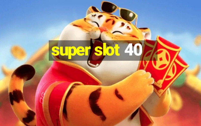 super slot 40