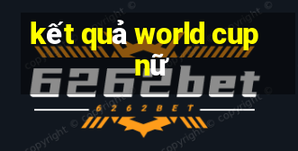 kết quả world cup nữ