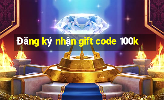 Đăng ký nhận gift code 100k