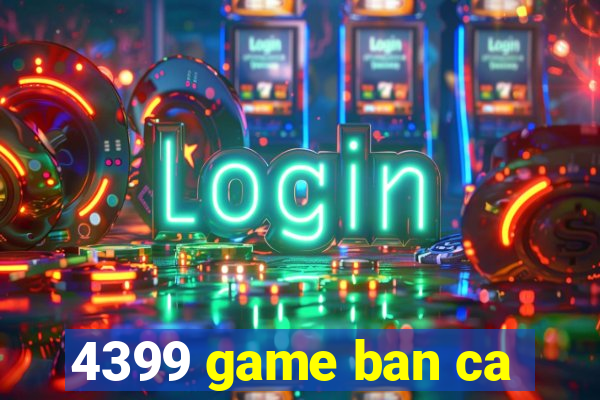 4399 game ban ca