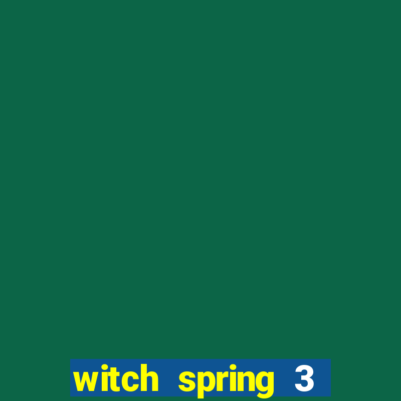 witch spring 3 after story