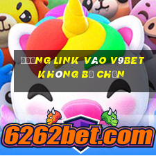 đường link vào v9bet không bị chặn