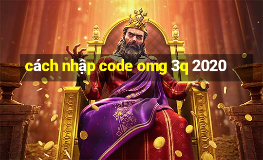 cách nhập code omg 3q 2020