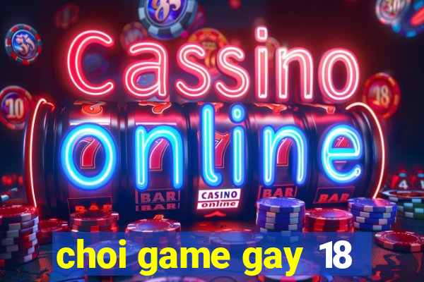 choi game gay 18