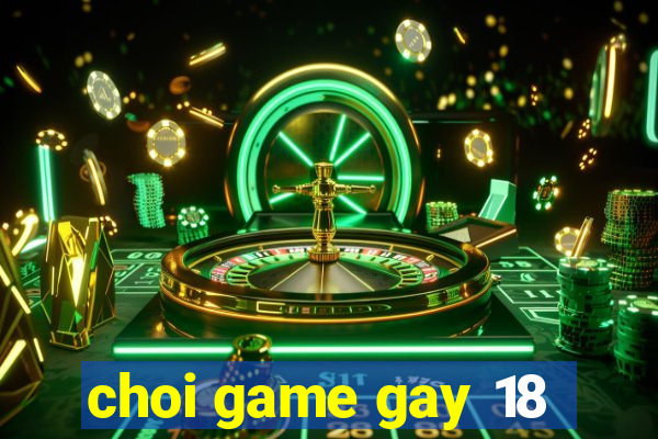 choi game gay 18