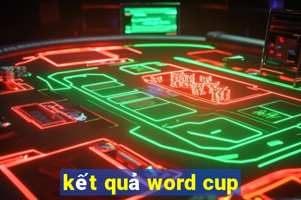 kết quả word cup