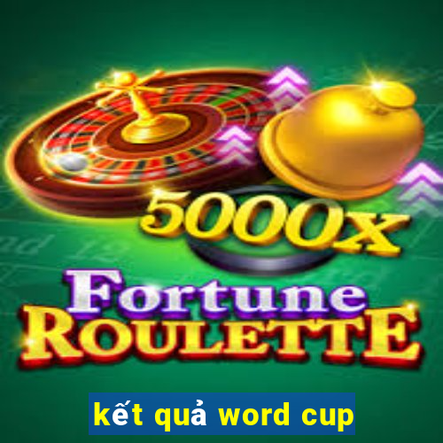 kết quả word cup