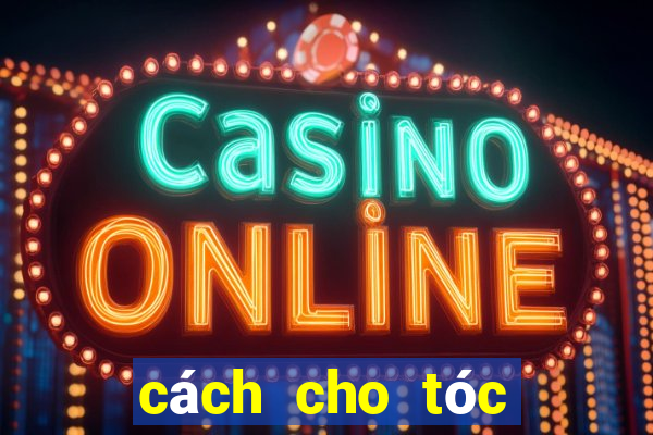 cách cho tóc lâu bết