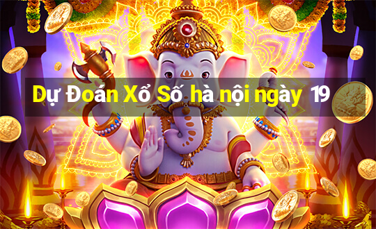 Dự Đoán Xổ Số hà nội ngày 19