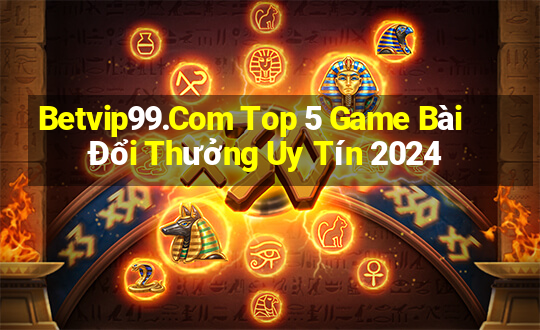 Betvip99.Com Top 5 Game Bài Đổi Thưởng Uy Tín 2024