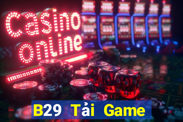 B29 Tải Game Bài Đổi Thưởng Uy Tín 2024