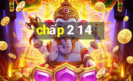 chấp 2 1 4