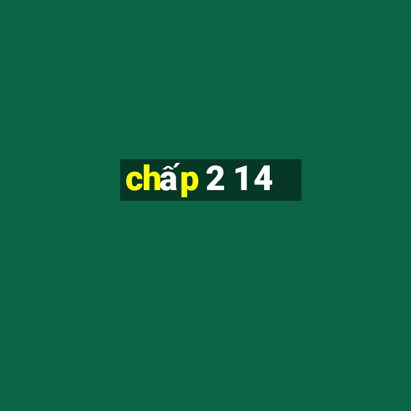 chấp 2 1 4