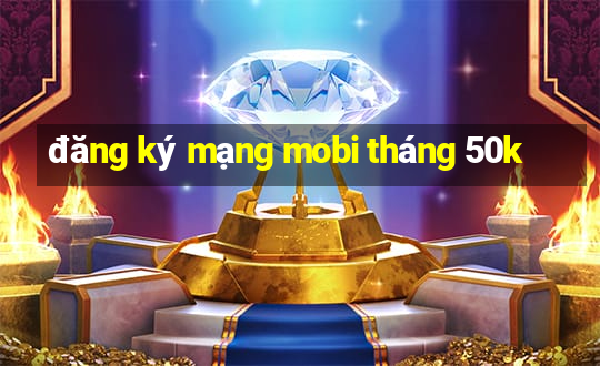 đăng ký mạng mobi tháng 50k