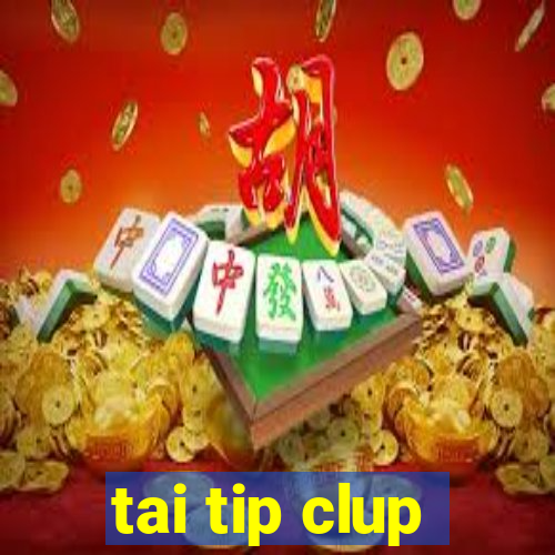 tai tip clup