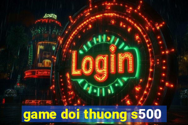 game doi thuong s500