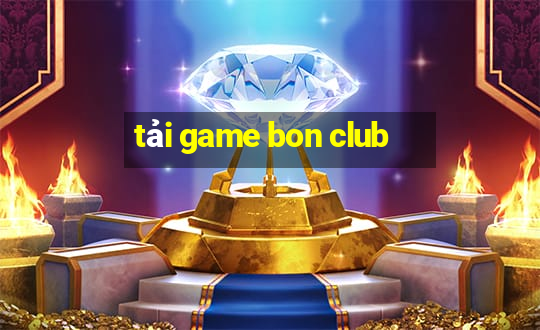 tải game bon club