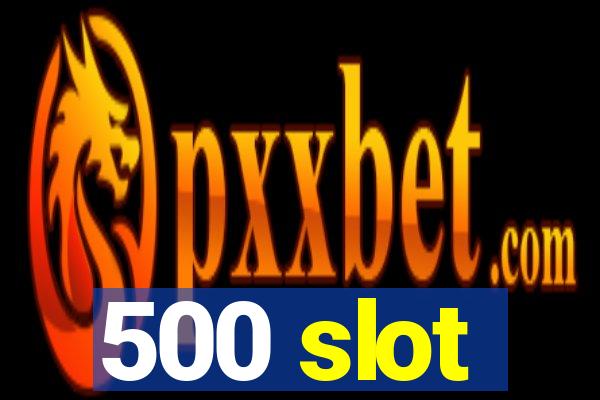 500 slot