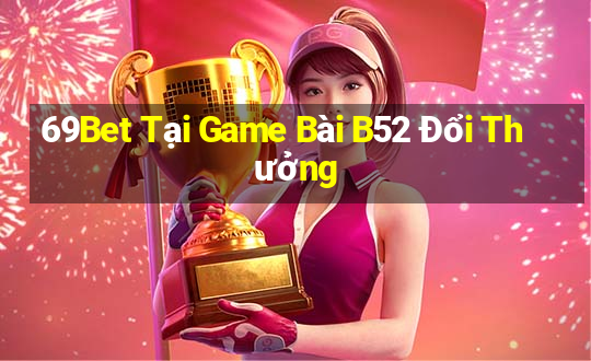 69Bet Tại Game Bài B52 Đổi Thưởng