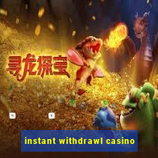 instant withdrawl casino