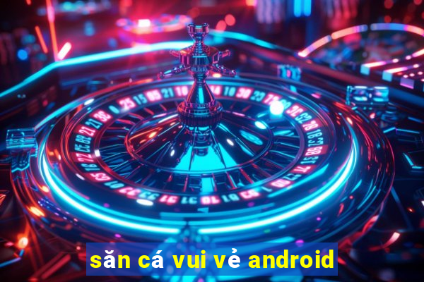 săn cá vui vẻ android