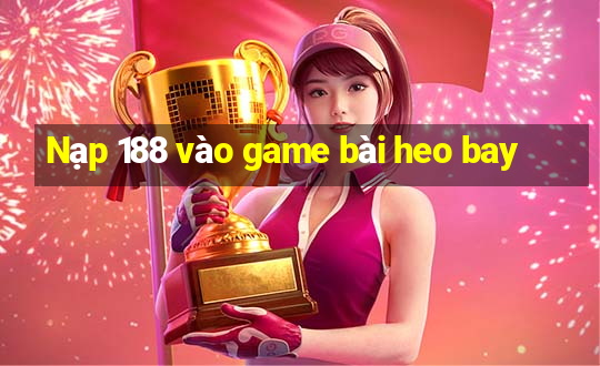 Nạp 188 vào game bài heo bay