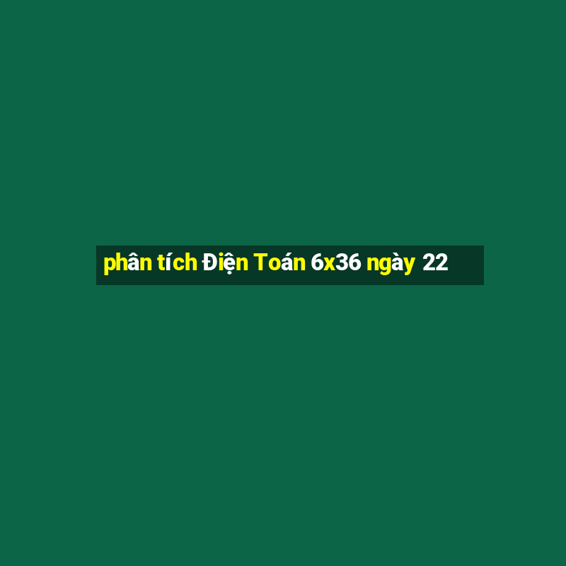 phân tích Điện Toán 6x36 ngày 22