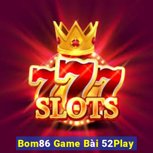 Bom86 Game Bài 52Play