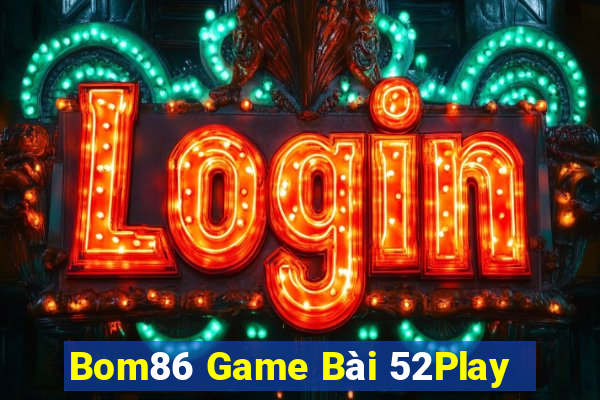 Bom86 Game Bài 52Play