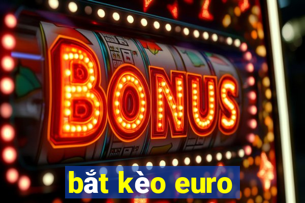 bắt kèo euro