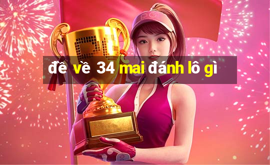 đề về 34 mai đánh lô gì