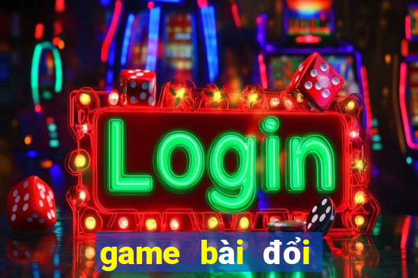 game bài đổi thưởng được tặng tiền