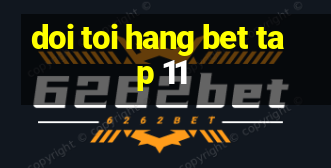 doi toi hang bet tap 11