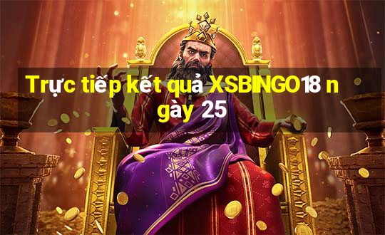 Trực tiếp kết quả XSBINGO18 ngày 25