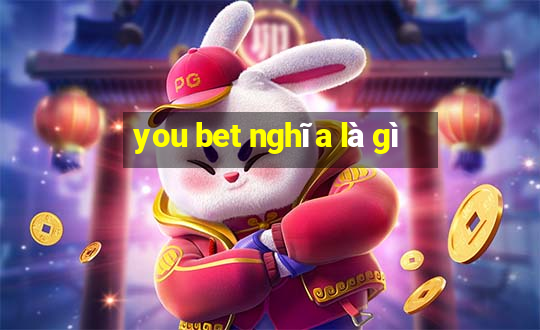 you bet nghĩa là gì