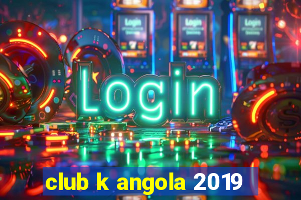 club k angola 2019