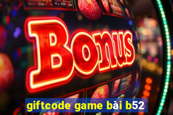 giftcode game bài b52