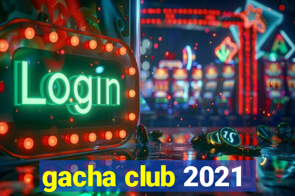 gacha club 2021