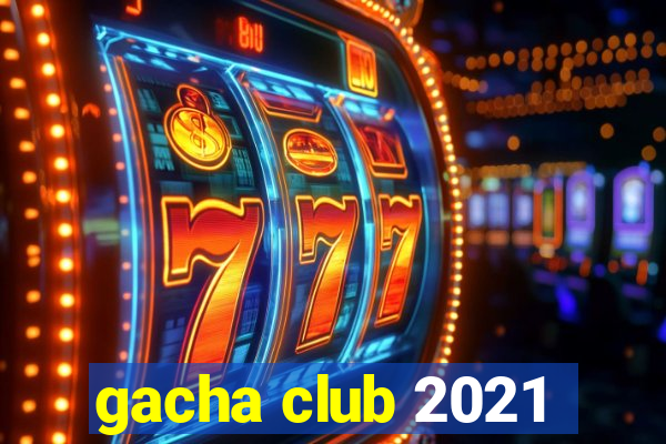 gacha club 2021