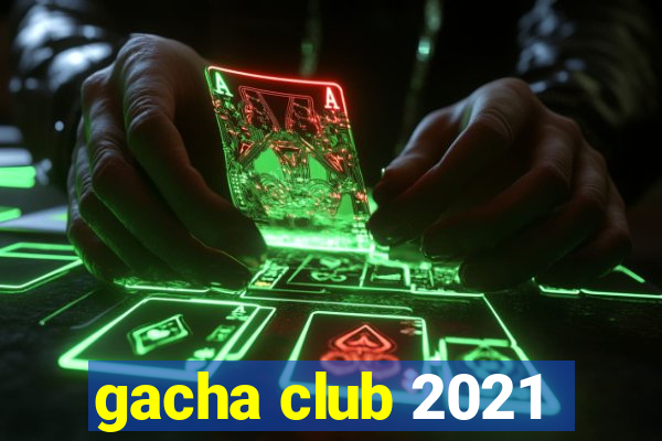 gacha club 2021