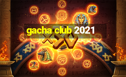 gacha club 2021