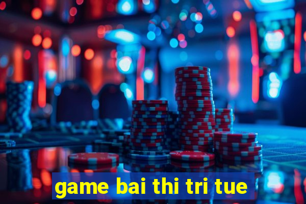 game bai thi tri tue