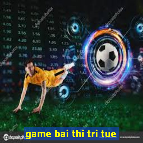 game bai thi tri tue