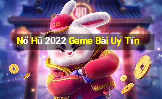 Nổ Hũ 2022 Game Bài Uy Tín