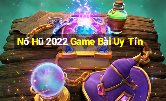 Nổ Hũ 2022 Game Bài Uy Tín