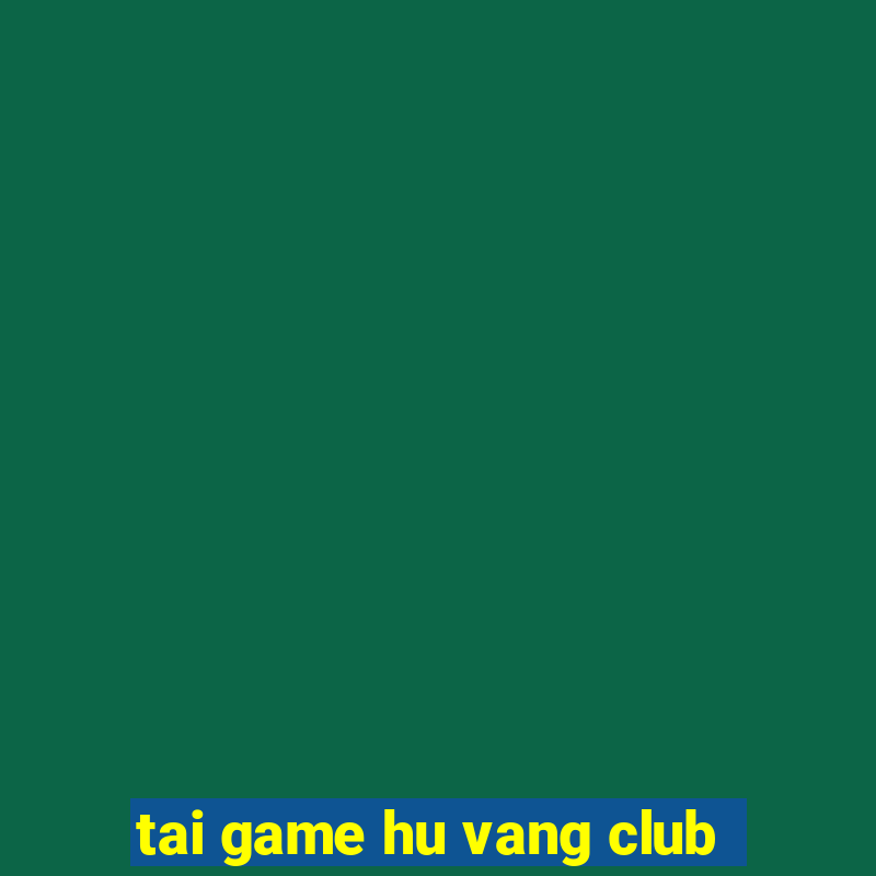 tai game hu vang club