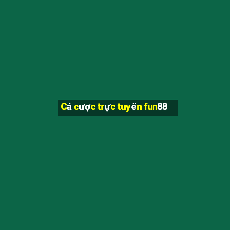 Cá cược trực tuyến fun88