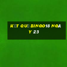 kết quả Bingo18 ngày 23